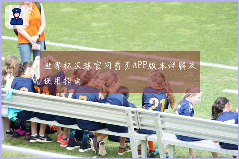 世界杯买球官网首页APP版本详解及使用指南