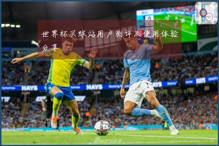 世界杯买球站用户测评及使用体验分享